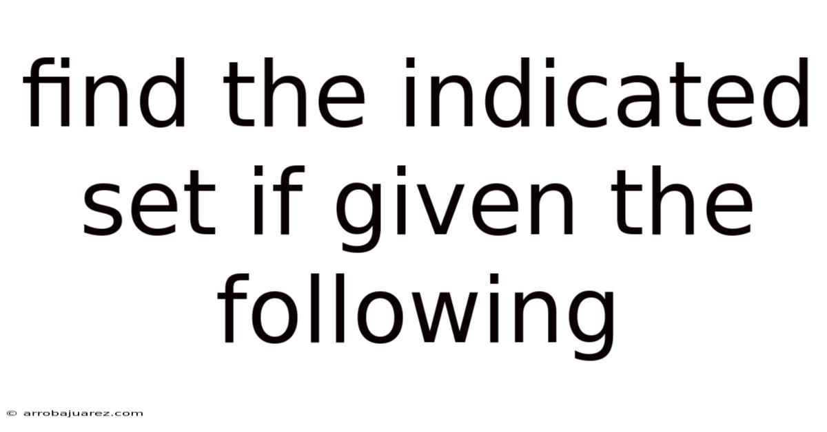 Find The Indicated Set If Given The Following