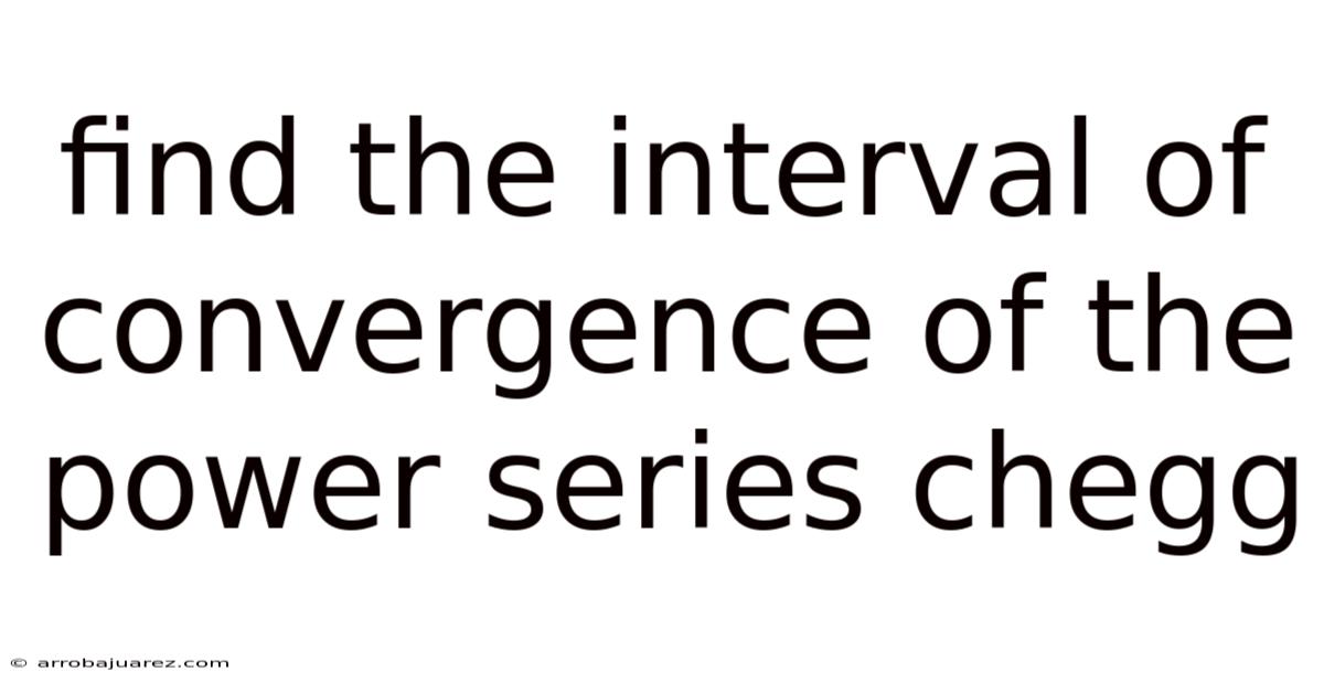 Find The Interval Of Convergence Of The Power Series Chegg