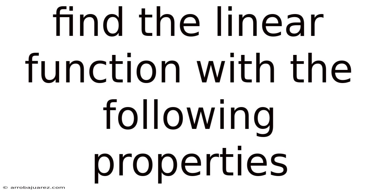 Find The Linear Function With The Following Properties