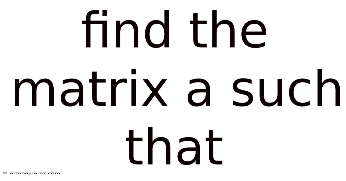 Find The Matrix A Such That