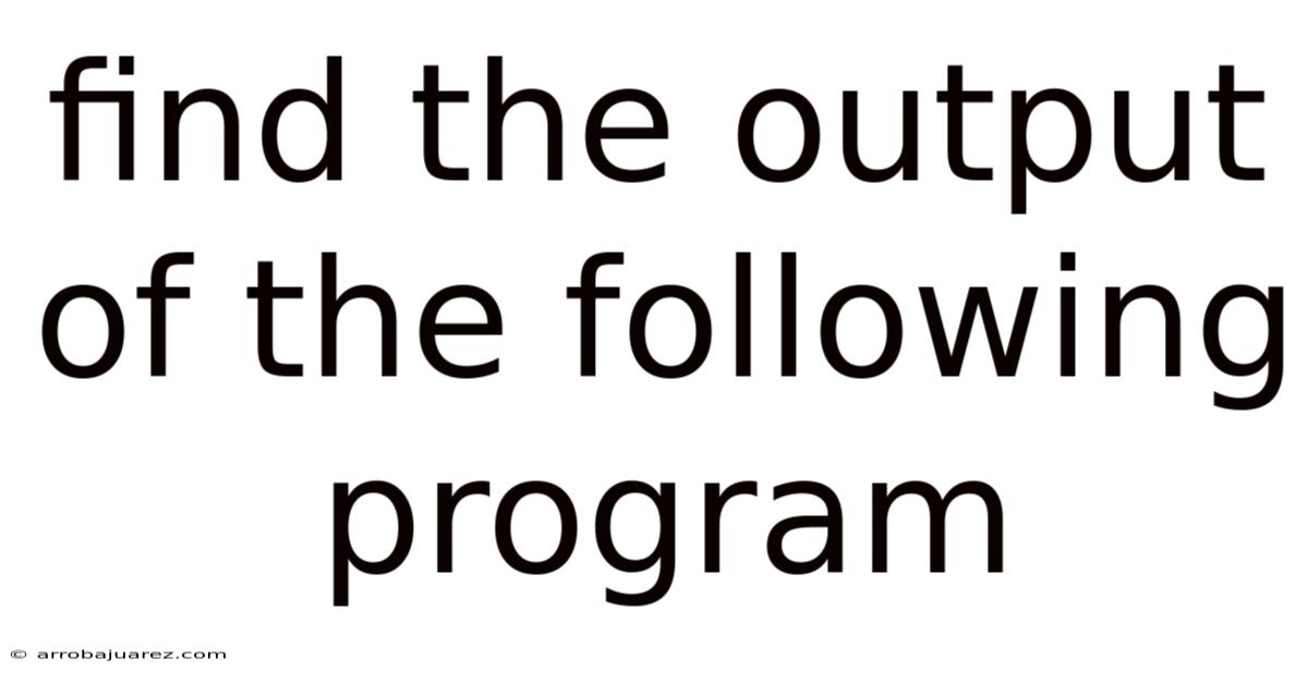 Find The Output Of The Following Program