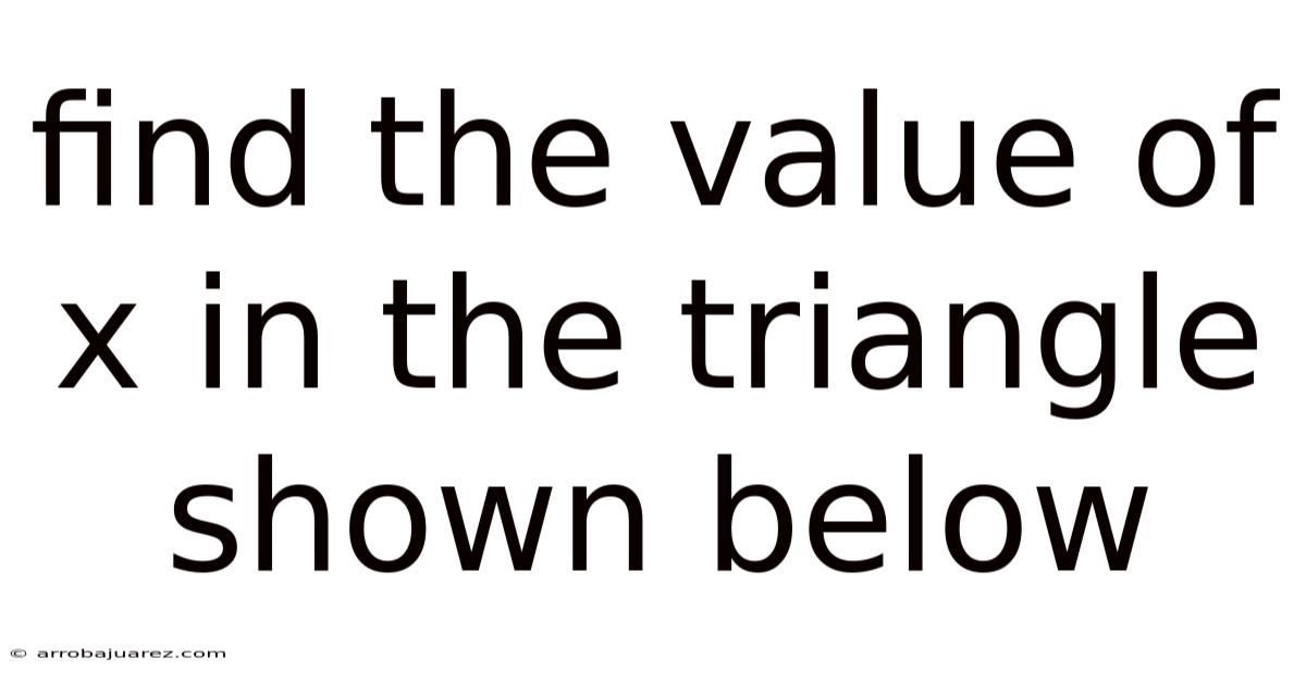 Find The Value Of X In The Triangle Shown Below