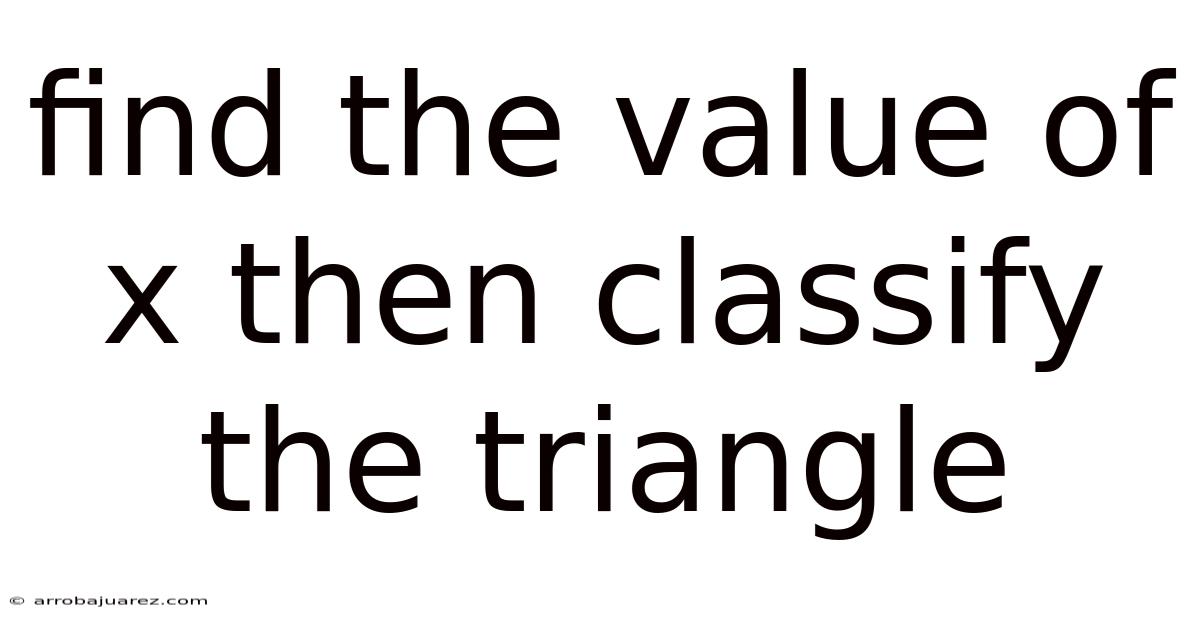 Find The Value Of X Then Classify The Triangle