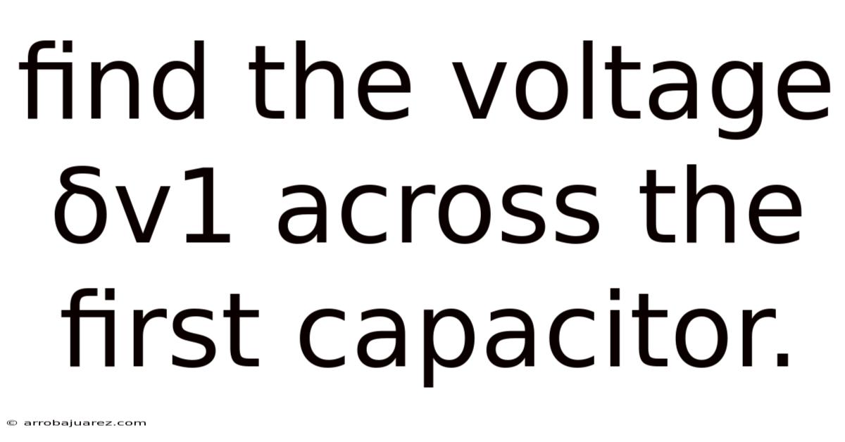 Find The Voltage Δv1 Across The First Capacitor.