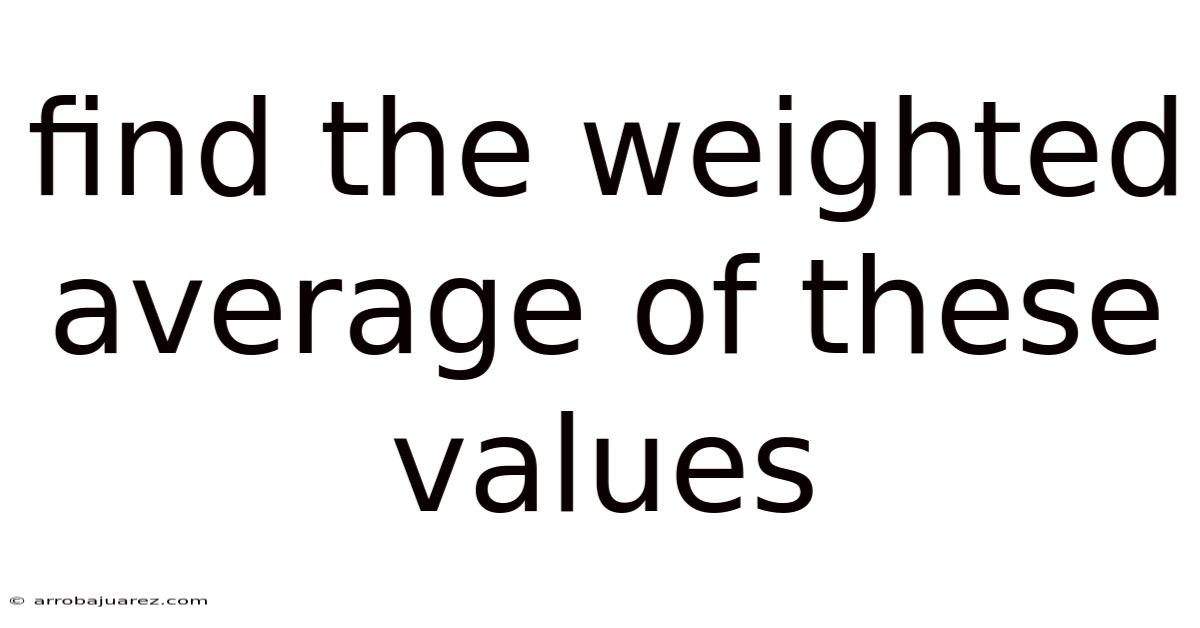 Find The Weighted Average Of These Values