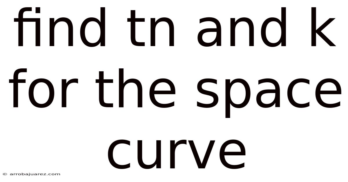 Find Tn And K For The Space Curve