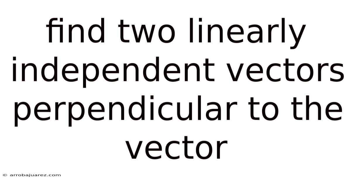 Find Two Linearly Independent Vectors Perpendicular To The Vector