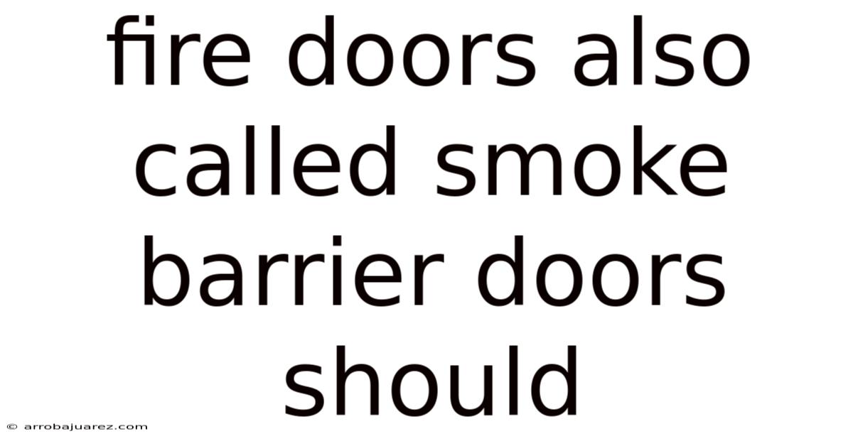 Fire Doors Also Called Smoke Barrier Doors Should