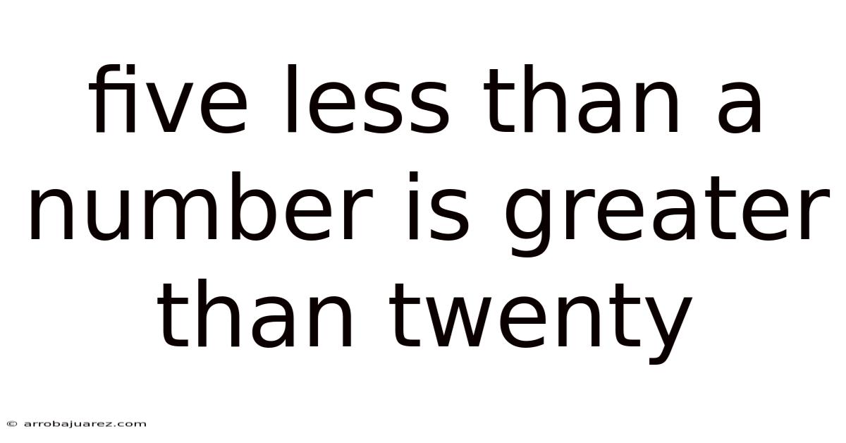 Five Less Than A Number Is Greater Than Twenty