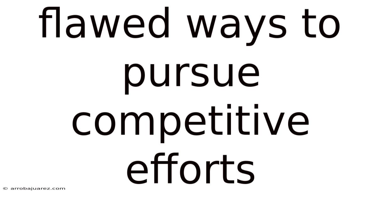 Flawed Ways To Pursue Competitive Efforts