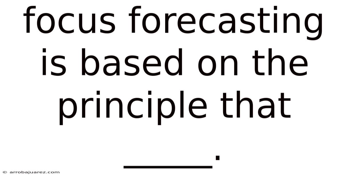 Focus Forecasting Is Based On The Principle That _____.