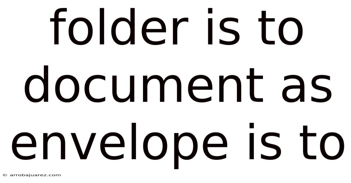 Folder Is To Document As Envelope Is To