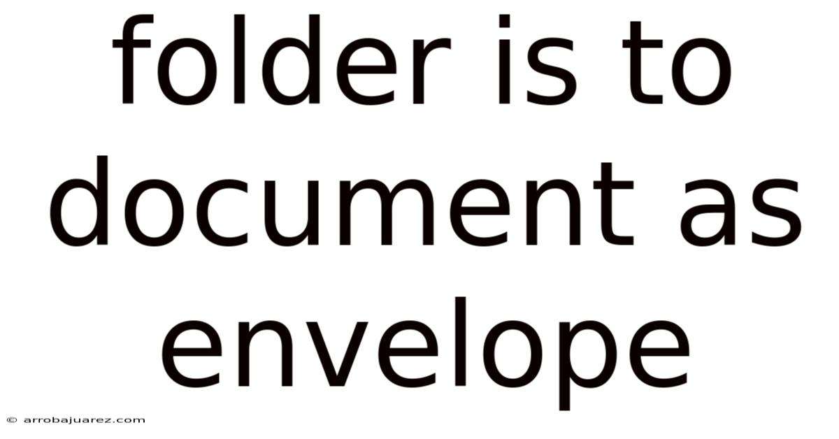Folder Is To Document As Envelope