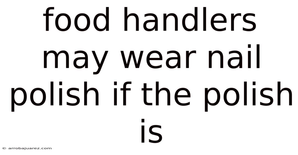Food Handlers May Wear Nail Polish If The Polish Is