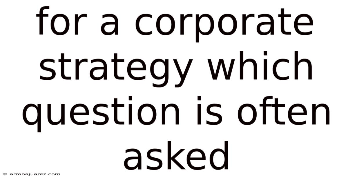For A Corporate Strategy Which Question Is Often Asked