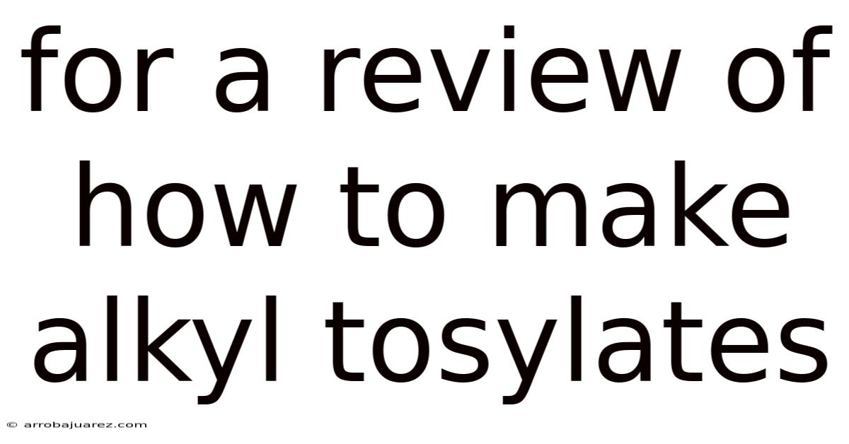 For A Review Of How To Make Alkyl Tosylates