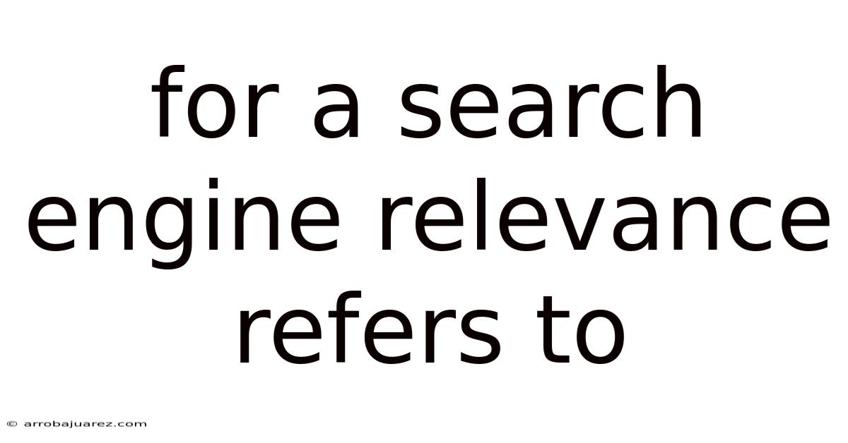 For A Search Engine Relevance Refers To