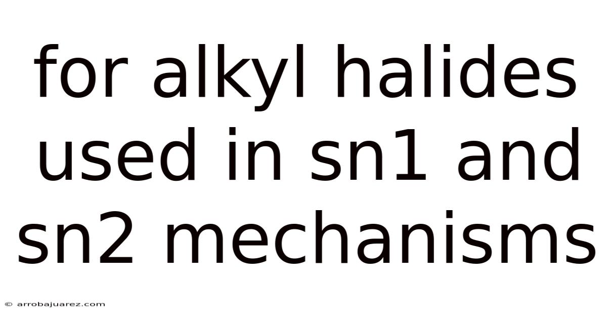 For Alkyl Halides Used In Sn1 And Sn2 Mechanisms