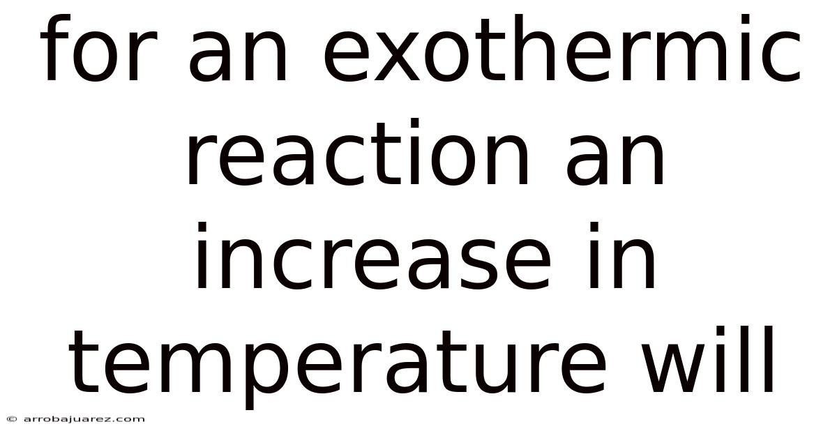 For An Exothermic Reaction An Increase In Temperature Will