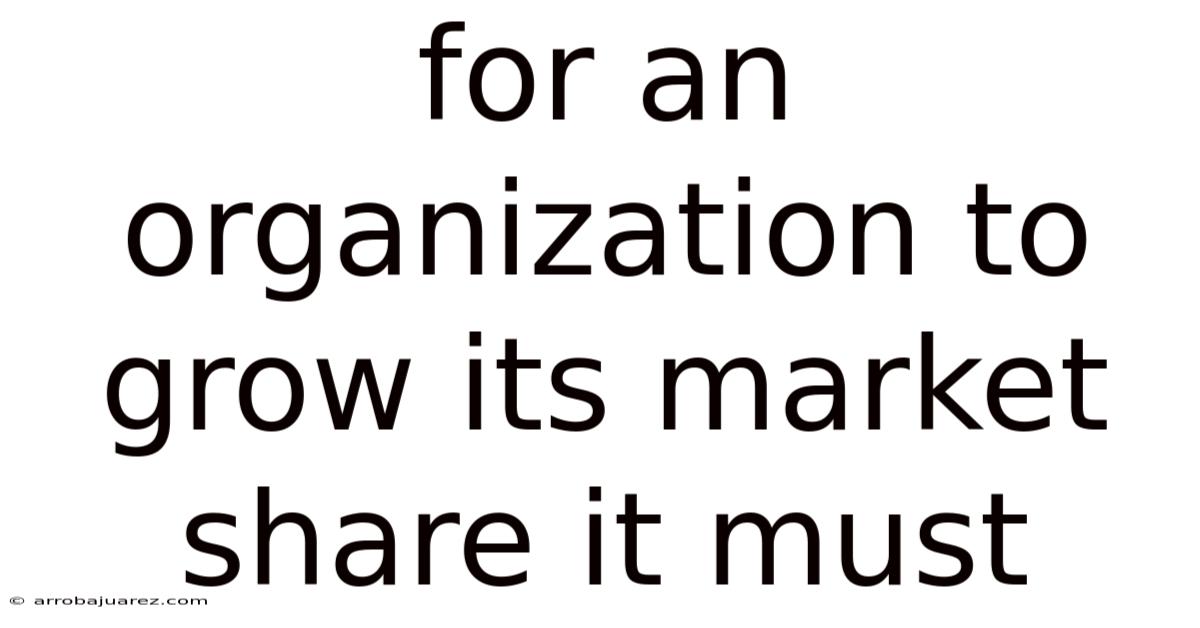 For An Organization To Grow Its Market Share It Must