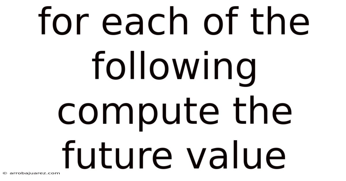 For Each Of The Following Compute The Future Value