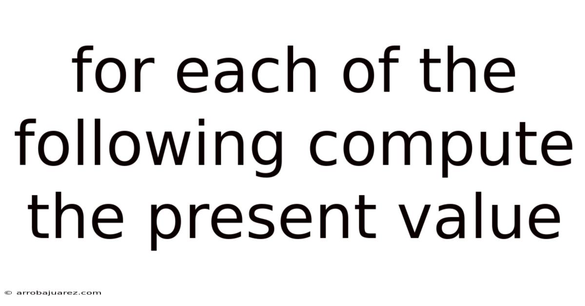 For Each Of The Following Compute The Present Value