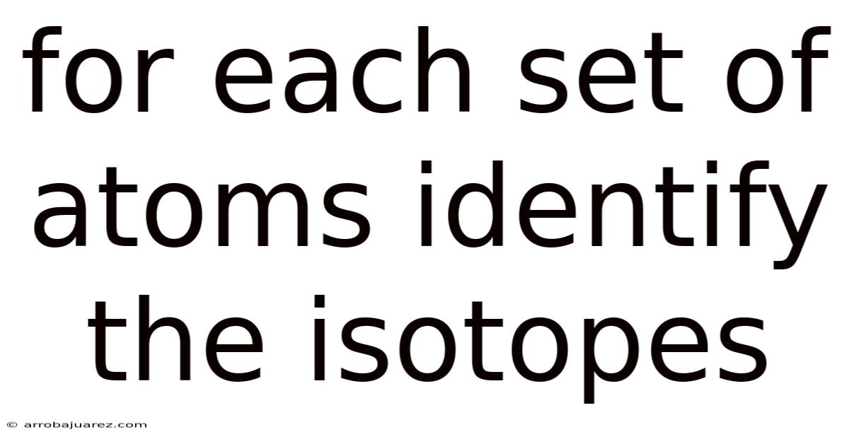 For Each Set Of Atoms Identify The Isotopes