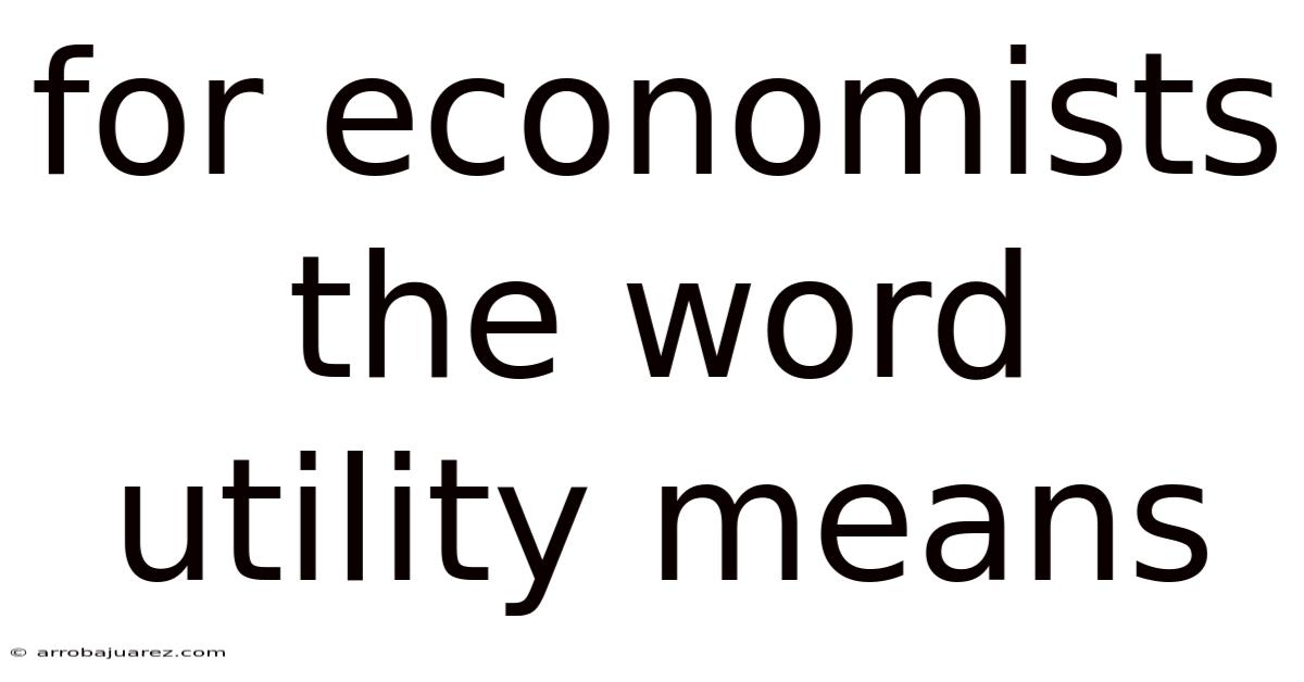 For Economists The Word Utility Means
