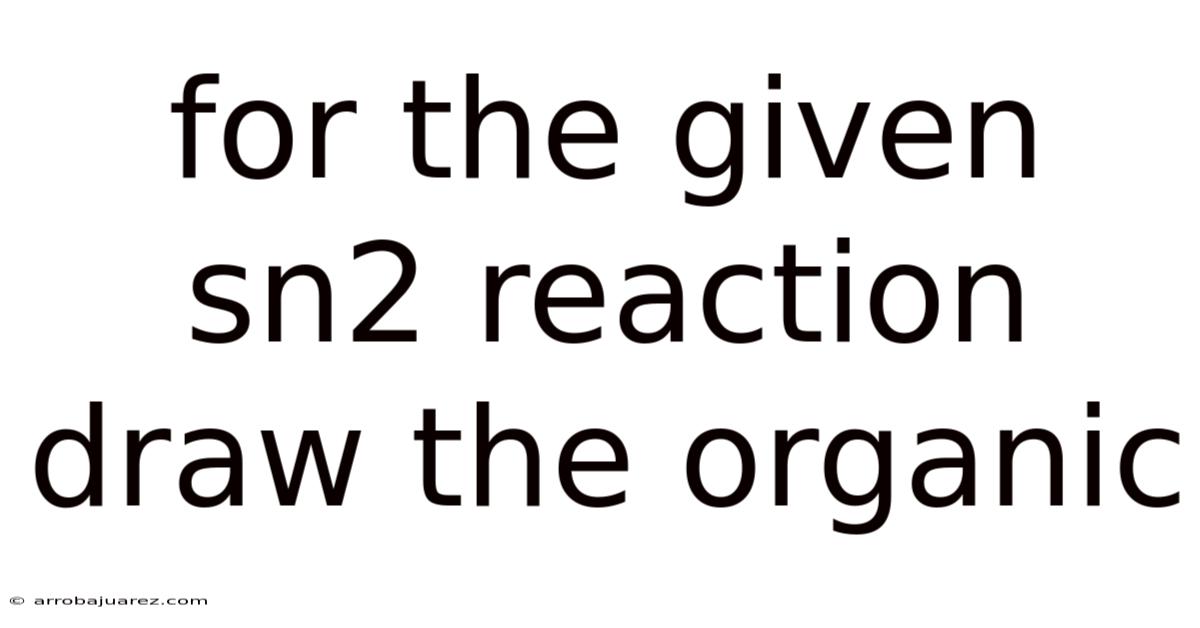 For The Given Sn2 Reaction Draw The Organic