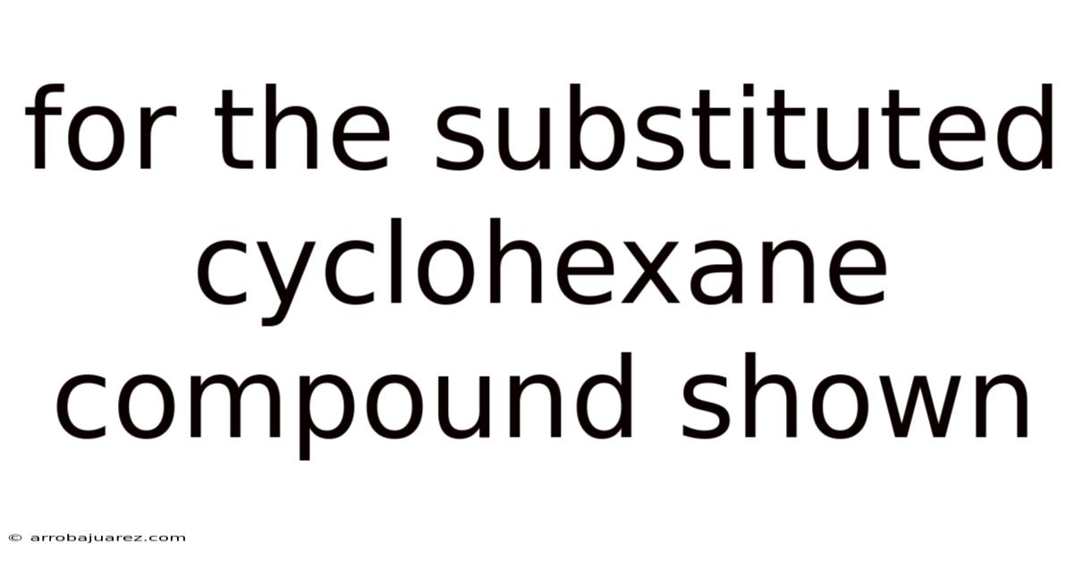 For The Substituted Cyclohexane Compound Shown