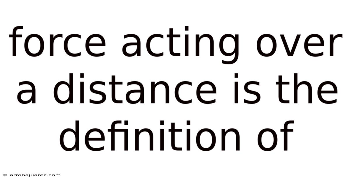 Force Acting Over A Distance Is The Definition Of