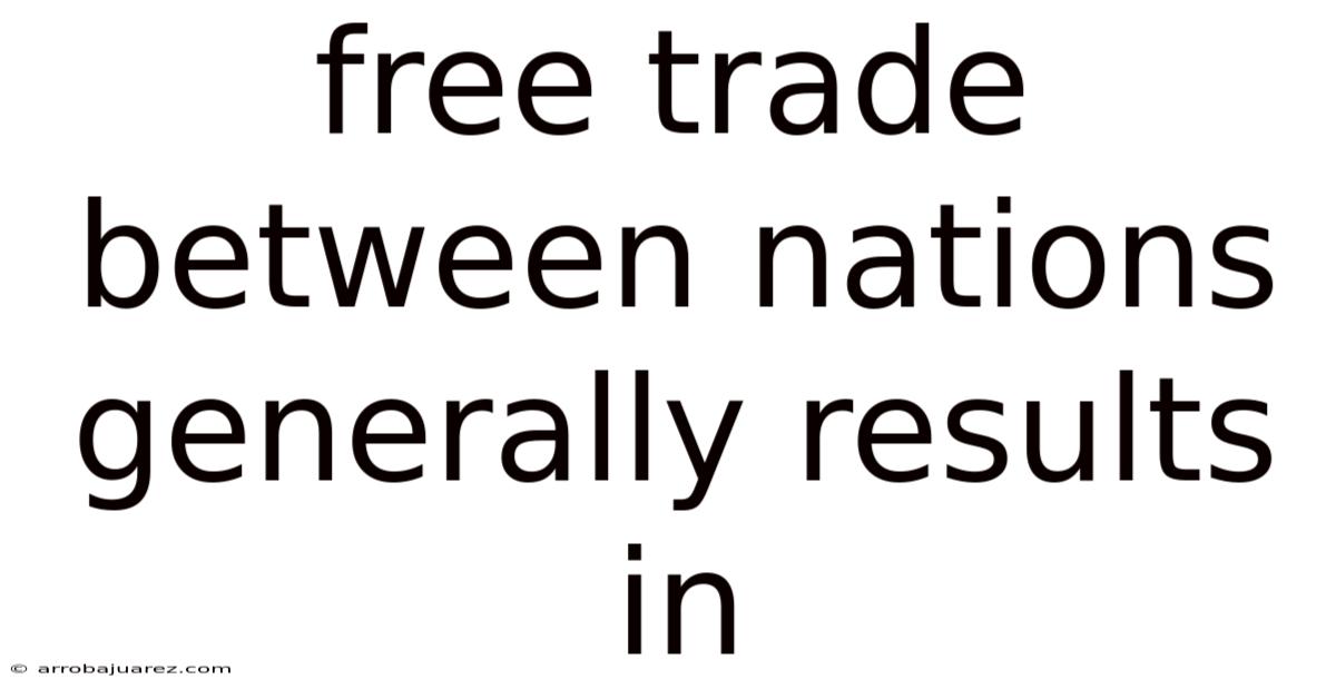 Free Trade Between Nations Generally Results In