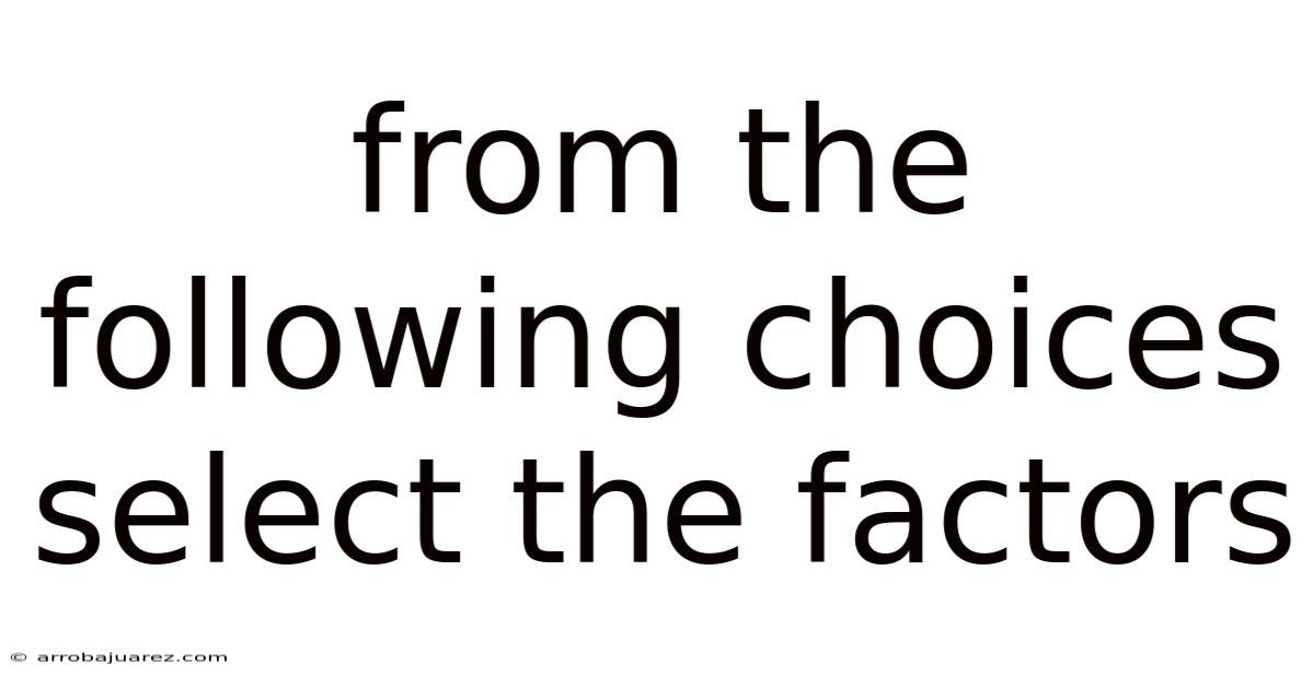 From The Following Choices Select The Factors