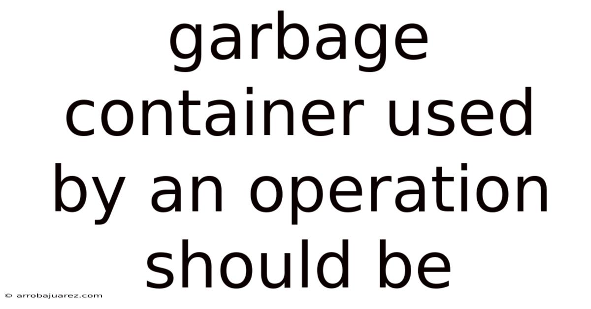 Garbage Container Used By An Operation Should Be