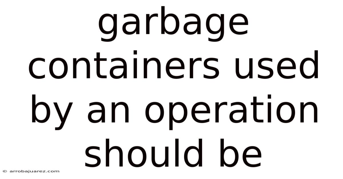Garbage Containers Used By An Operation Should Be