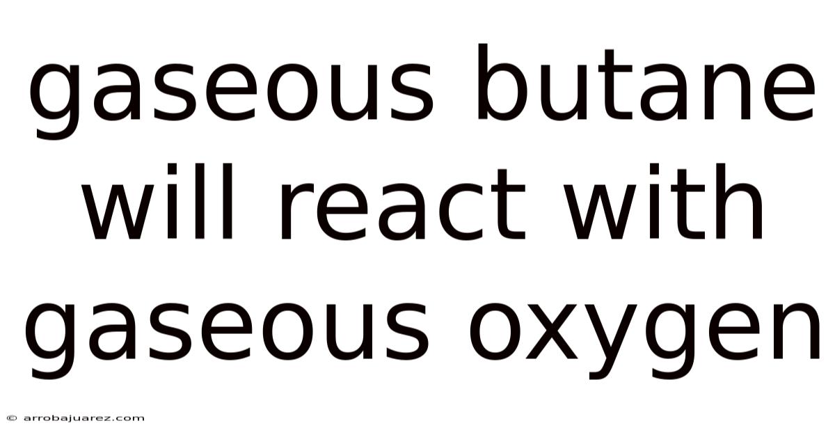 Gaseous Butane Will React With Gaseous Oxygen