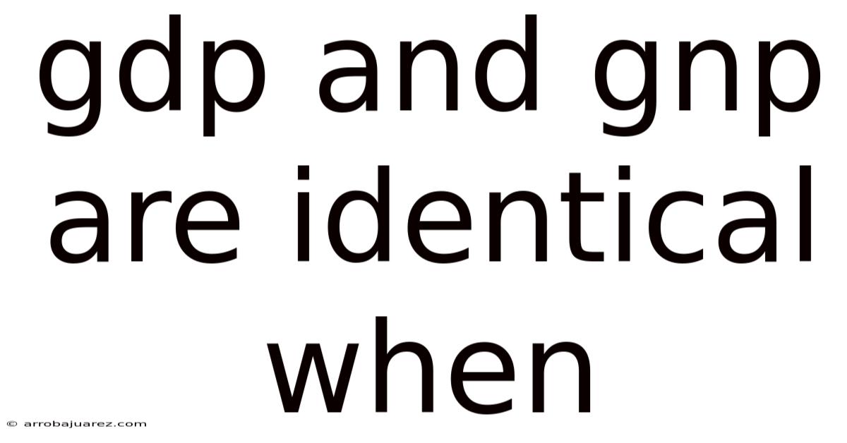 Gdp And Gnp Are Identical When