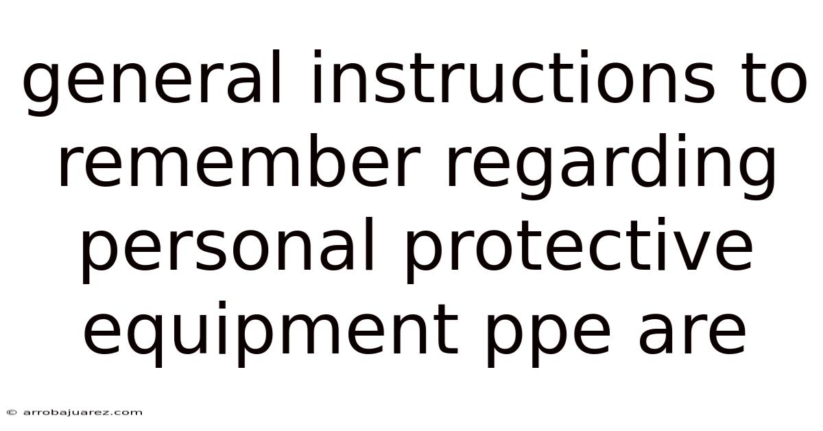 General Instructions To Remember Regarding Personal Protective Equipment Ppe Are