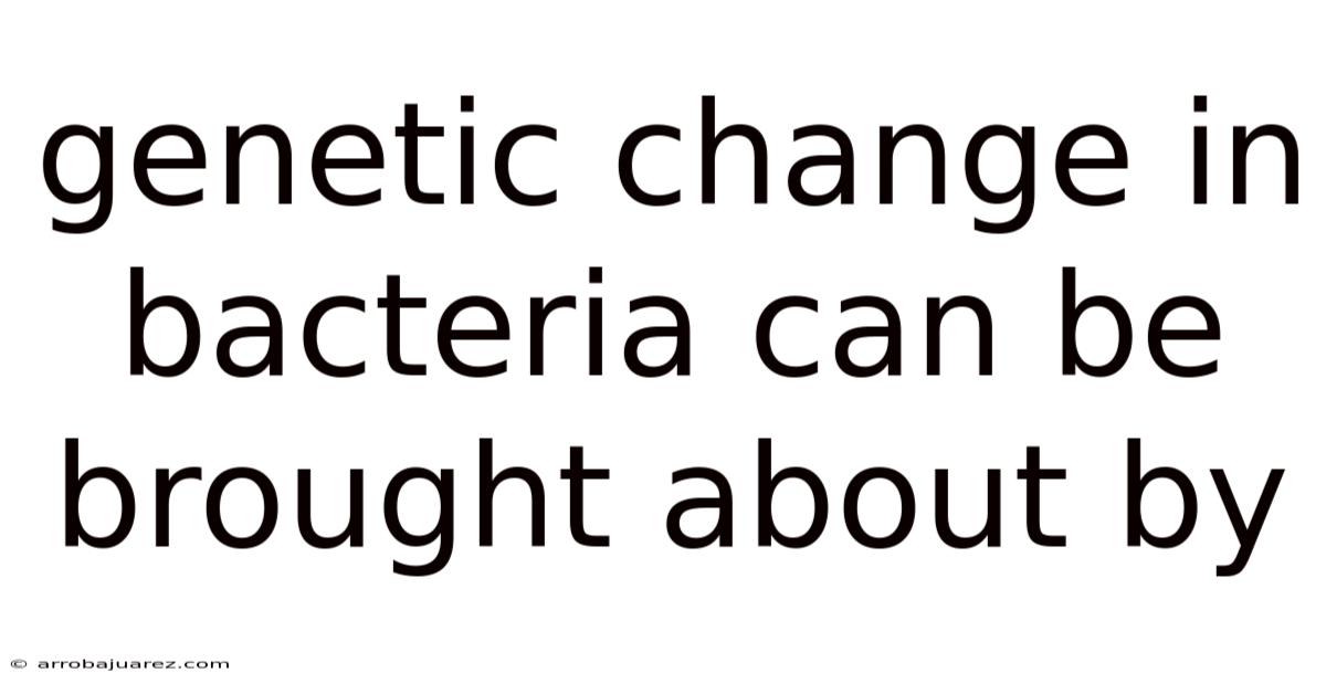 Genetic Change In Bacteria Can Be Brought About By