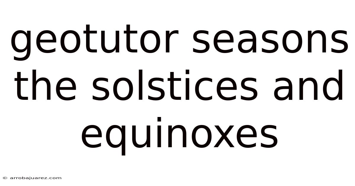 Geotutor Seasons The Solstices And Equinoxes