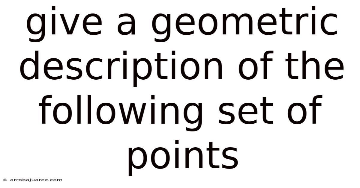 Give A Geometric Description Of The Following Set Of Points