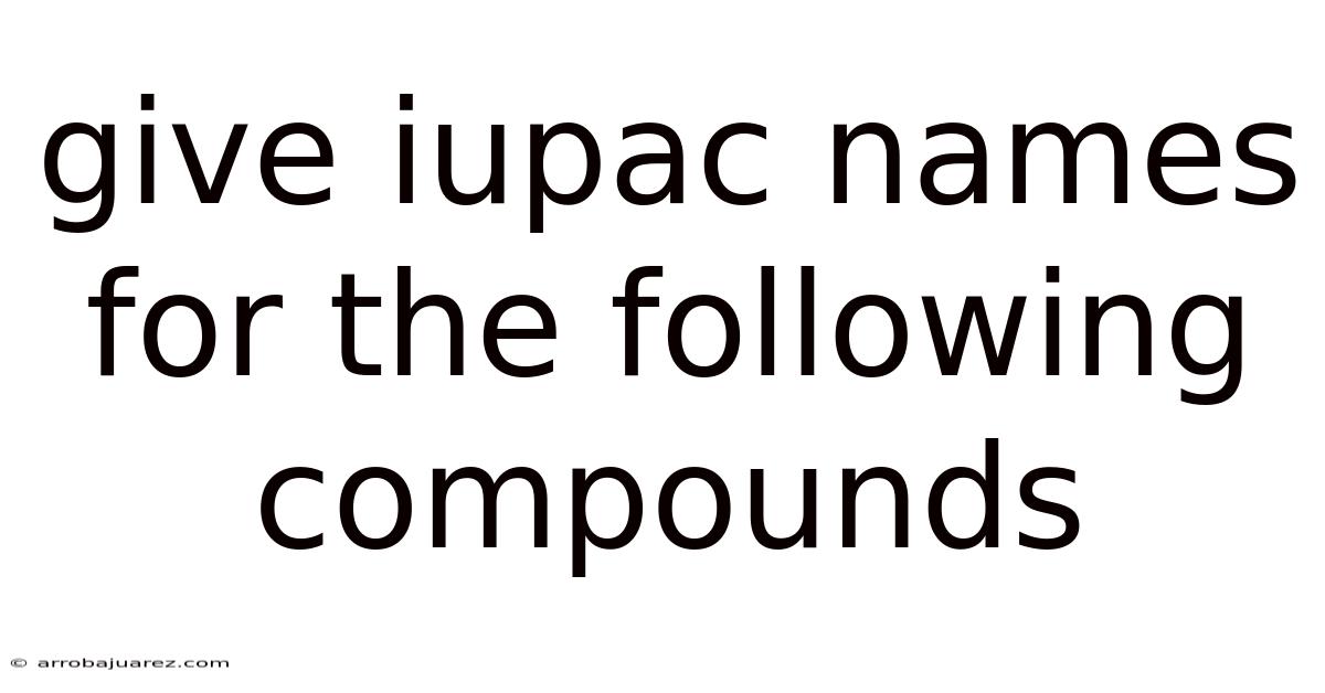 Give Iupac Names For The Following Compounds