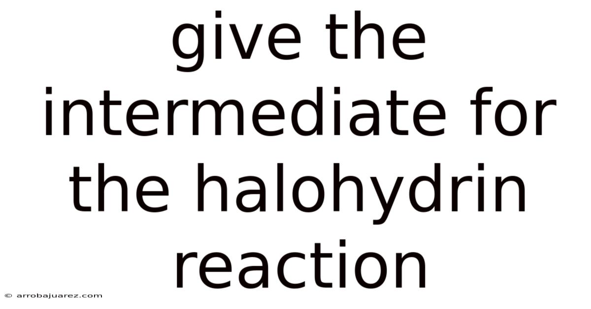 Give The Intermediate For The Halohydrin Reaction