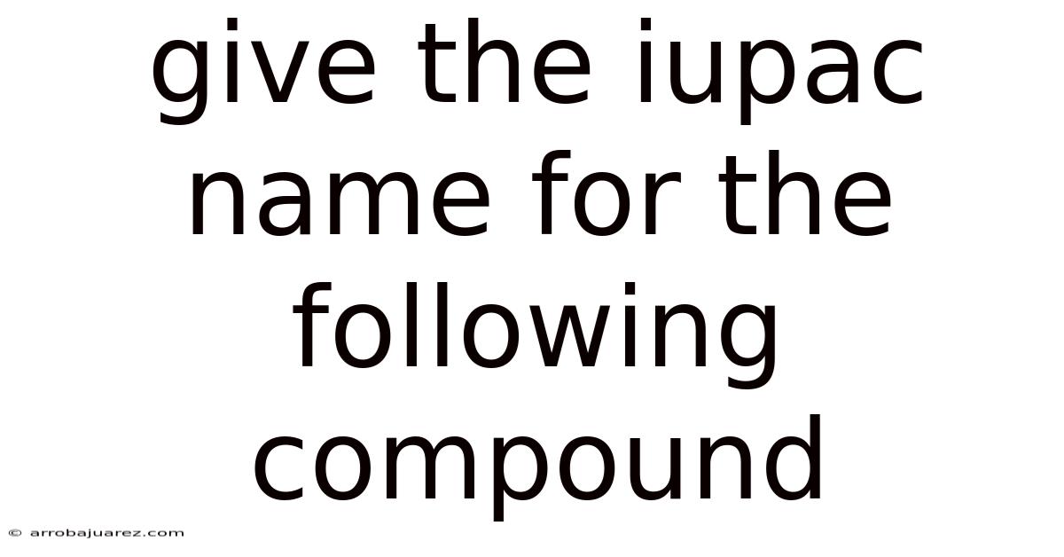 Give The Iupac Name For The Following Compound