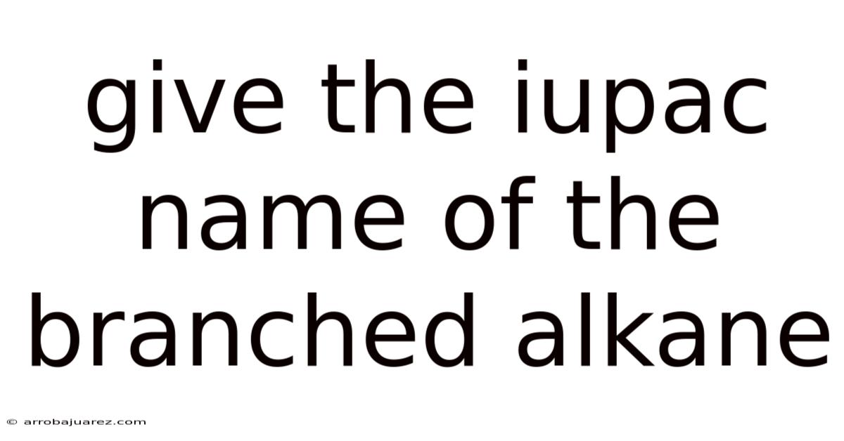 Give The Iupac Name Of The Branched Alkane