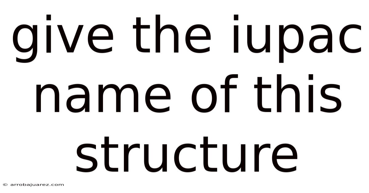 Give The Iupac Name Of This Structure
