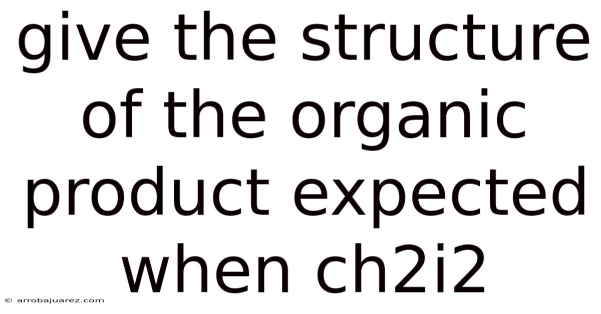Give The Structure Of The Organic Product Expected When Ch2i2