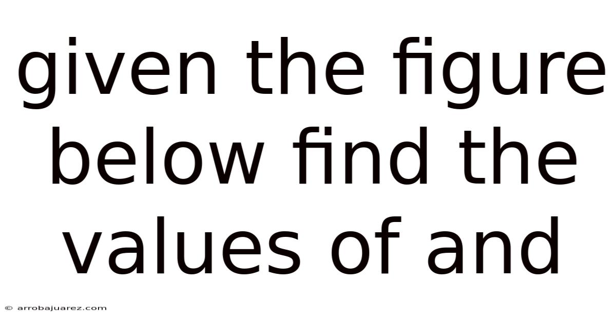 Given The Figure Below Find The Values Of And