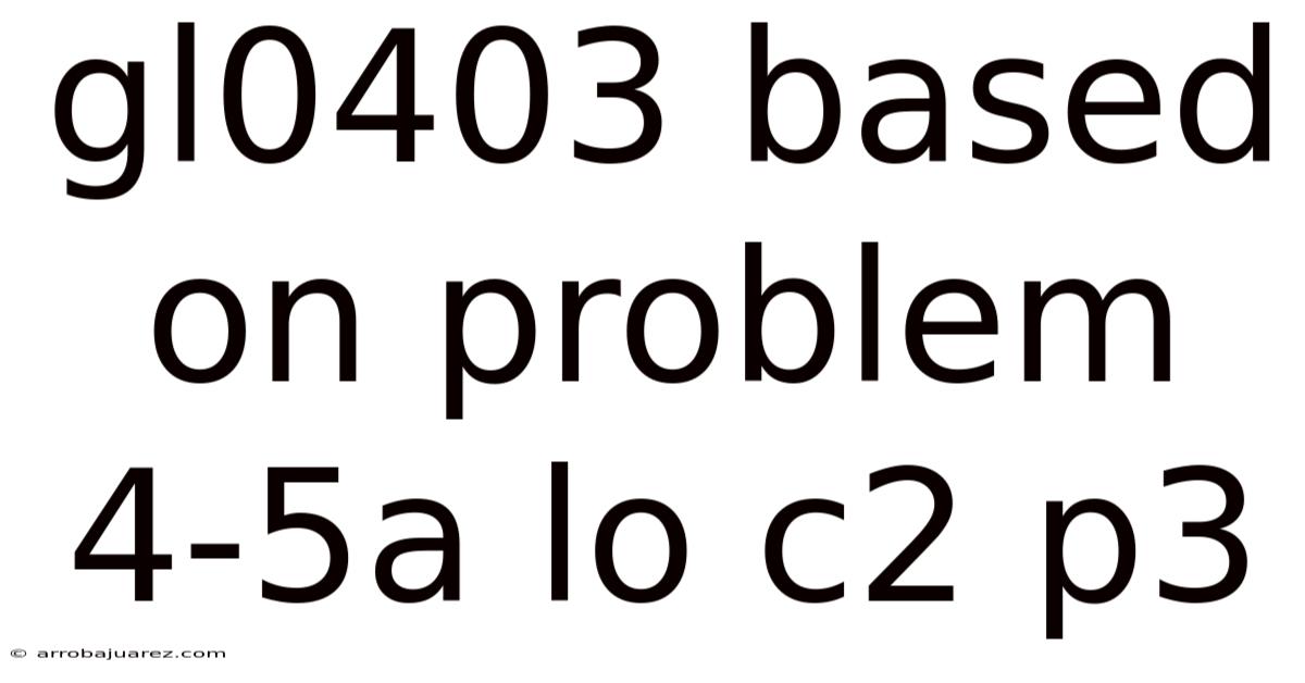 Gl0403 Based On Problem 4-5a Lo C2 P3