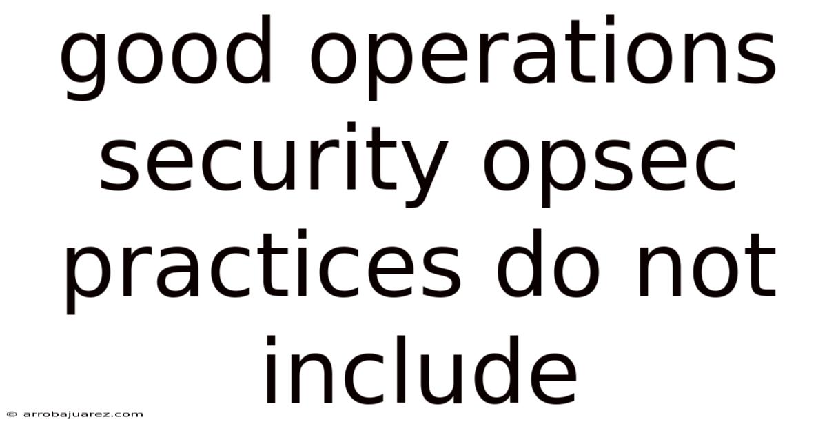 Good Operations Security Opsec Practices Do Not Include